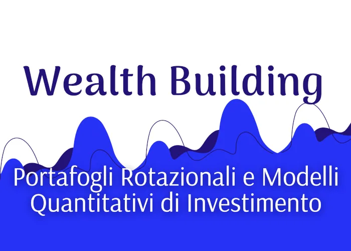 [CORSO GRATIS] Wealth Building: Portafogli Rotazionali e Modelli Quantitativi – Luca Giusti (QTLab)
